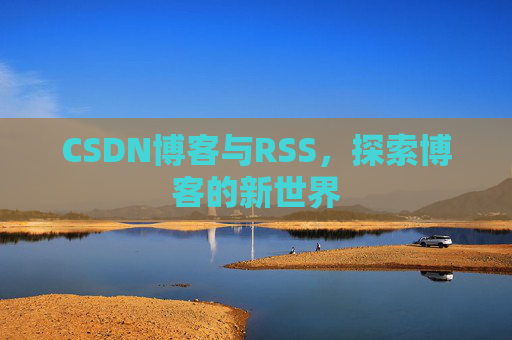 CSDN博客与RSS，探索博客的新世界